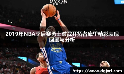 2019年NBA季后赛勇士对战开拓者库里精彩表现回顾与分析