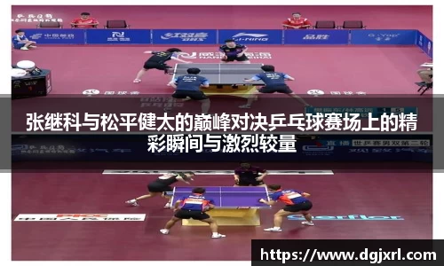 张继科与松平健太的巅峰对决乒乓球赛场上的精彩瞬间与激烈较量